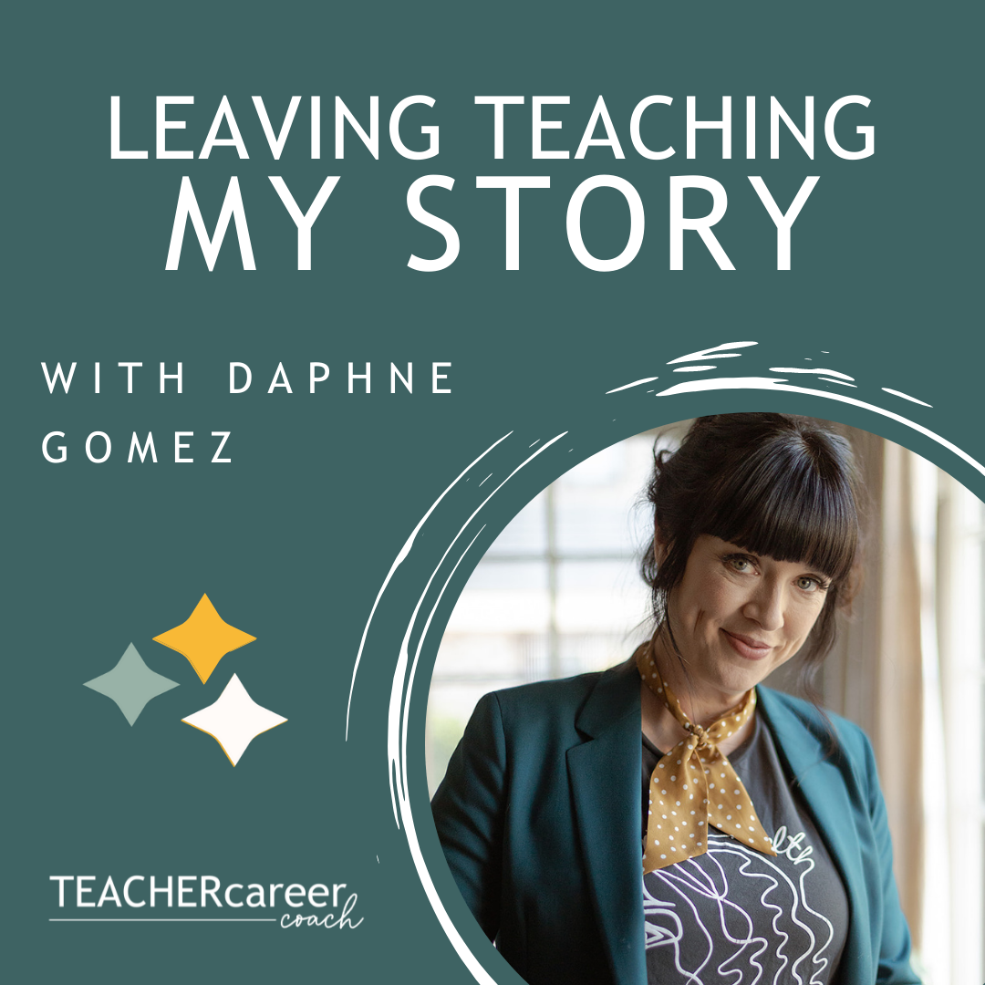 Leaving Teaching My Story with Daphne Gomez The Teacher Career Coach
