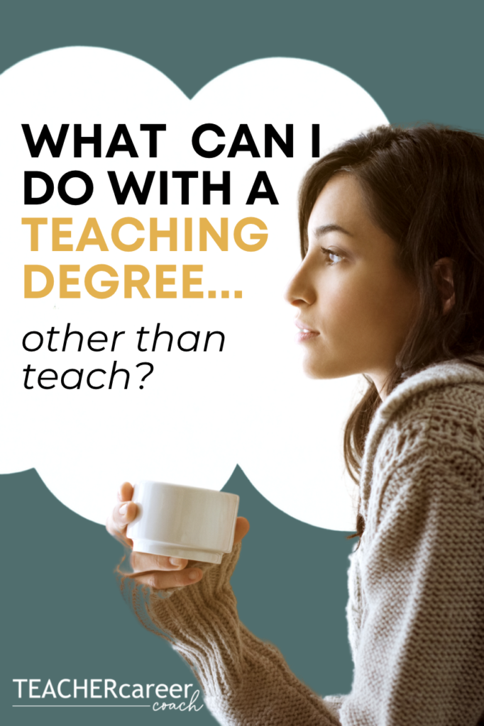 what can i do with a teaching degree... other than teach?