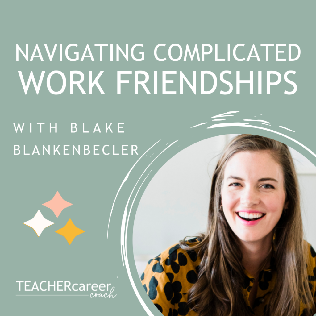 Navigating complicated work friendships with Blake Blankenbelcler: The Teacher Career Coach Podcast